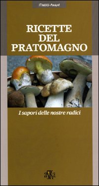 Ricette Del Pratomagno. I Sapori Delle Nostre Radici Ricette Del Pratomagno. I Sapori Delle Nostre Radici