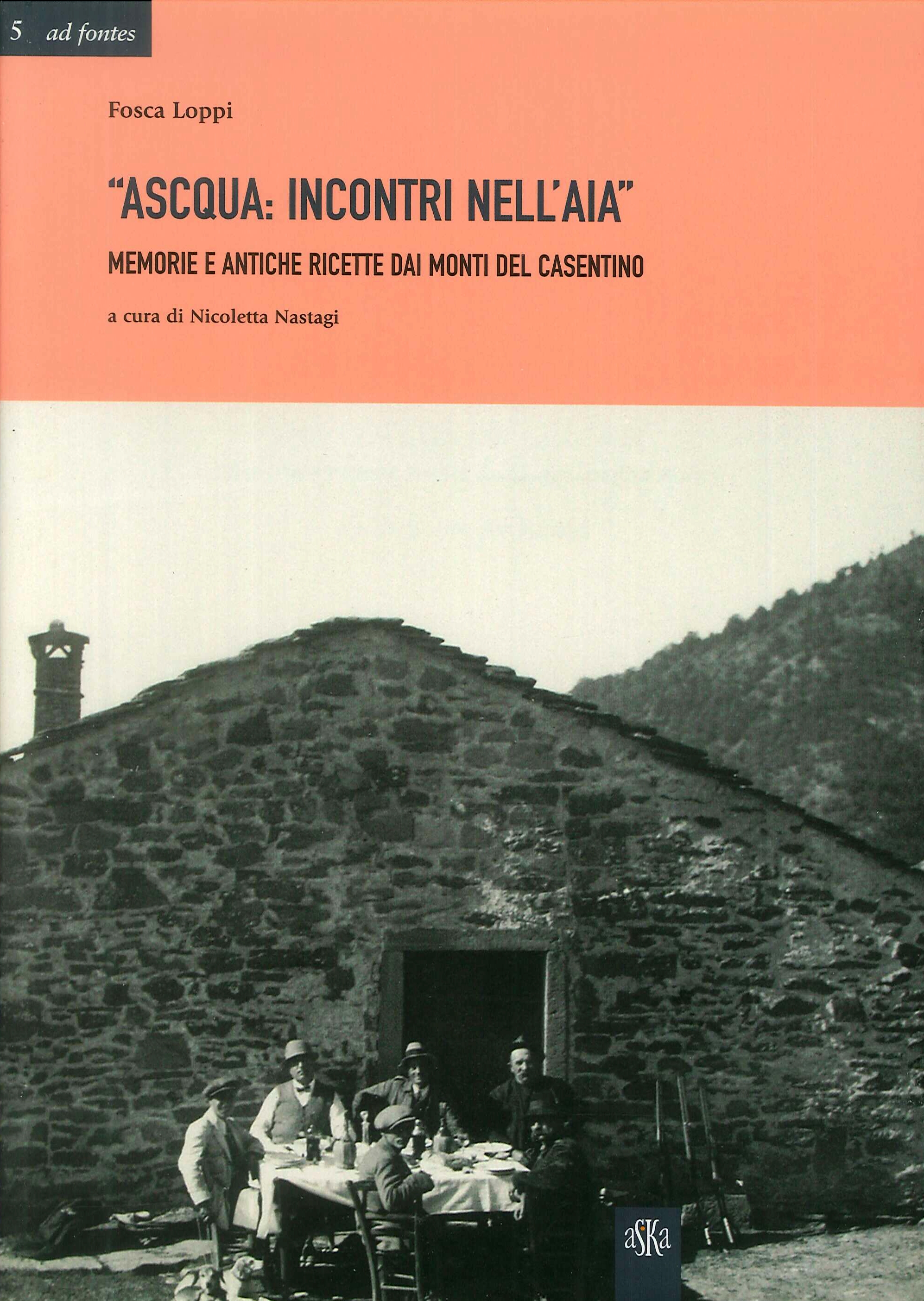 Ascqua. Incontri nell'aia. Memorie e antiche ricette dai monti del casentino Ascqua. Incontri nell'aia. Memorie e antiche ricette dai monti del casentino
