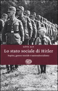 Lo Stato sociale di Hitler. Rapina, guerra razziale e nazionalsocialismo Lo Stato sociale di Hitler. Rapina, guerra razziale e nazionalsocialismo