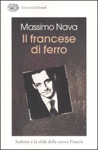 Il francese di ferro. Sarkozy e la sfida della nuova Francia Il francese di ferro. Sarkozy e la sfida della nuova Francia