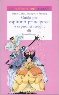 Guida per aspiranti principesse e aspiranti streghe. Ediz. illustrata Guida per aspiranti principesse e aspiranti streghe. Ediz. illustrata