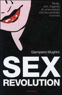 Sex revolution. Muse, eroi, tragedie di un'avventura che ha cambiato il mondo Sex revolution. Muse, eroi, tragedie di un'avventura che ha cambiato il mondo