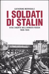 I soldati di Stalin. Vita e morte nell'Armata Rossa 1939-1945 I soldati di Stalin. Vita e morte nell'Armata Rossa 1939-1945