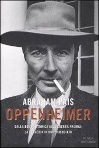 Oppenheimer. Dalla bomba atomica alla guerra fredda: la tragedia di uno scienziato Oppenheimer. Dalla bomba atomica alla guerra fredda: la tragedia di uno scienziato