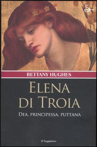 Elena di Troia. Dea, principessa, puttana Elena di Troia. Dea, principessa, puttana