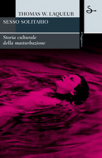Sesso solitario. Storia culturale della masturbazione Sesso solitario. Storia culturale della masturbazione