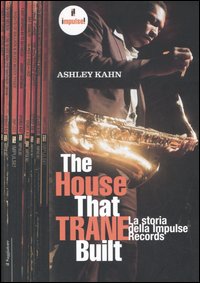 The house that Trane built. La storia della Impulse Records. Ediz. illustrata The house that Trane built. La storia della Impulse Records. Ediz. illustrata