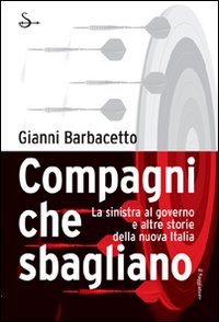 Compagni che sbagliano. La sinistra al governo e altre storie della nuova Italia Compagni che sbagliano. La sinistra al governo e altre storie della nuova Italia