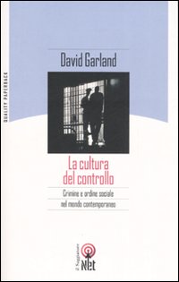 La cultura del controllo. Crimine e ordine sociale nella società contemporanea La cultura del controllo. Crimine e ordine sociale nella società contemporanea