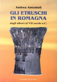 Gli Etruschi in Romagna. Dagli Albori al VII Secolo a.C