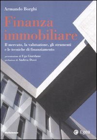 Finanza Immobiliare. Il Mercato, la Valutazione, gli Strumenti e le Teniche di Finanziamento
