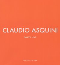 Claudio Asquini. Tainted love. Ediz. italiana e inglese