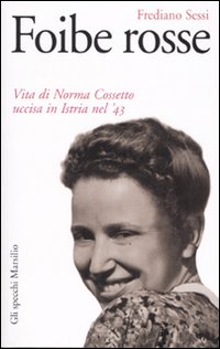 Foibe rosse. Vita di Norma Cossetto uccisa in Istria nel '43 Foibe rosse. Vita di Norma Cossetto uccisa in Istria nel '43