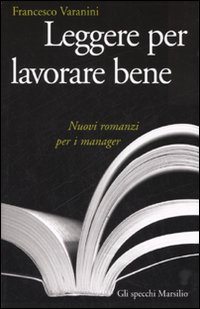 Leggere per lavorare bene. Nuovi romanzi per i manager Leggere per lavorare bene. Nuovi romanzi per i manager