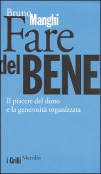 Fare del bene. Il piacere del dono e la generosità organizzata Fare del bene. Il piacere del dono e la generosità organizzata