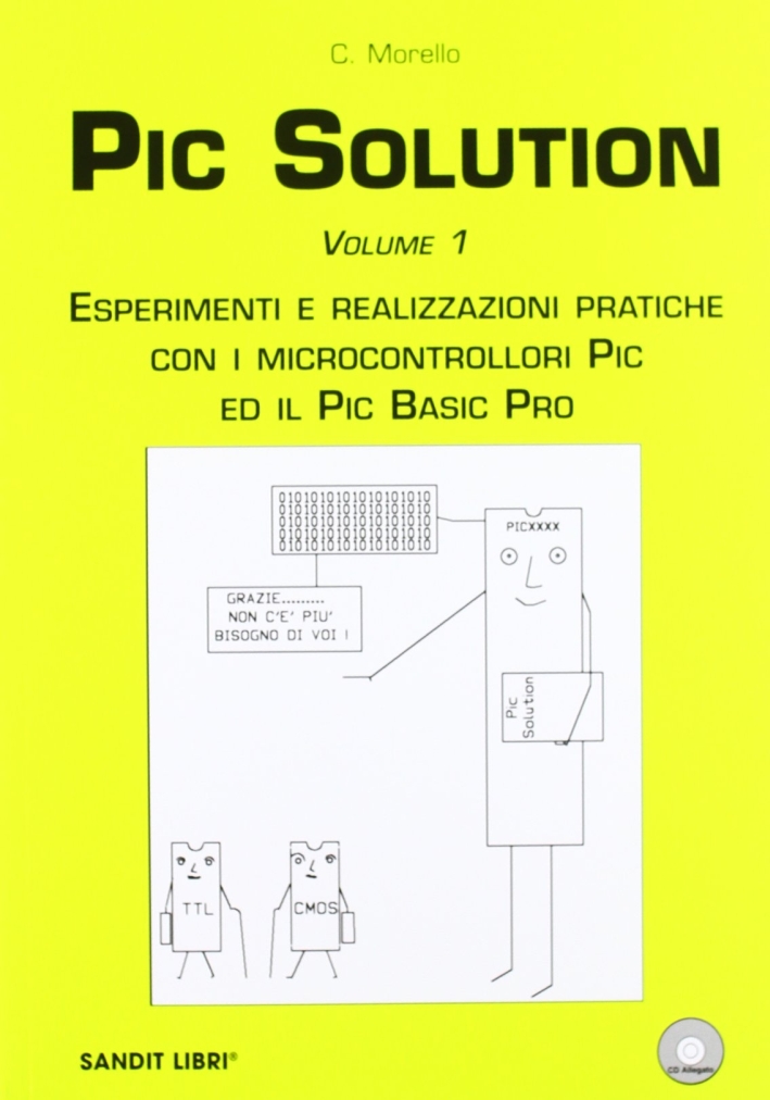 PIC solution. Esperimenti e realizzazioni pratiche con i microcontrolli PIC e il PIC Basic Pro PIC solution. Esperimenti e realizzazioni pratiche con i microcontrolli PIC e il PIC Basic Pro