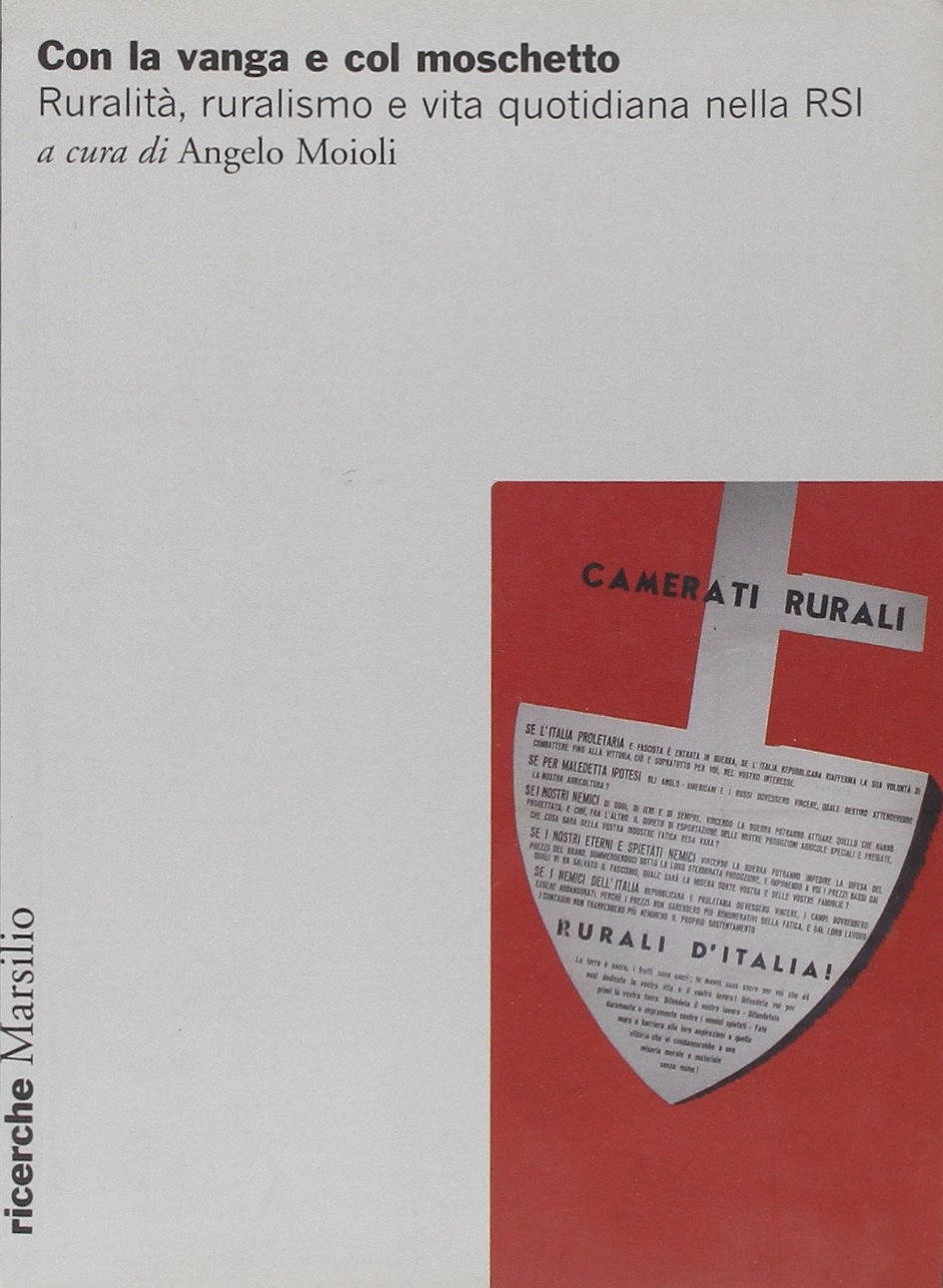 Con la vanga e col moschetto. Ruralità, ruralismo e vita quotidiana nella RSI. Atti del Convegno (Salò, 19-20 novembre 2004) Con la vanga e col moschetto. Ruralità, ruralismo e vita quotidiana nella RSI. Atti del Convegno (Salò, 19-20 novembre 2004)