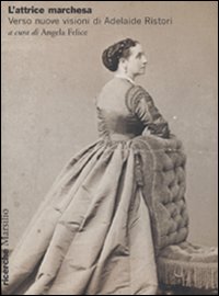 L'attrice marchesa. Verso nuove visioni di Adelaide Ristori L'attrice marchesa. Verso nuove visioni di Adelaide Ristori
