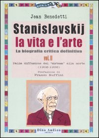 Stanislavskij. La vita e l'arte. La biografia critica definitiva. Vol. 2: Dalla diffusione del Stanislavskij. La vita e l'arte. La biografia critica definitiva. Vol. 2: Dalla diffusione del
