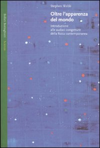 Oltre l'apparenza del mondo. Introduzione alle audaci congetture della fisica contemporanea Oltre l'apparenza del mondo. Introduzione alle audaci congetture della fisica contemporanea