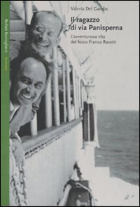 Il ragazzo di via Panisperna. L'avventurosa vita del fisico Franco Rasetti Il ragazzo di via Panisperna. L'avventurosa vita del fisico Franco Rasetti