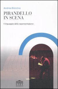 Pirandello in scena. Il linguaggio della rappresentazione Pirandello in scena. Il linguaggio della rappresentazione