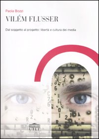 Vilém Flusser. Dal soggetto al progetto: libertà e cultura dei media Vilém Flusser. Dal soggetto al progetto: libertà e cultura dei media