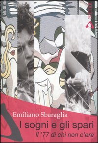 I Sogni e gli spari. Il '77 di chi non c'era I Sogni e gli spari. Il '77 di chi non c'era
