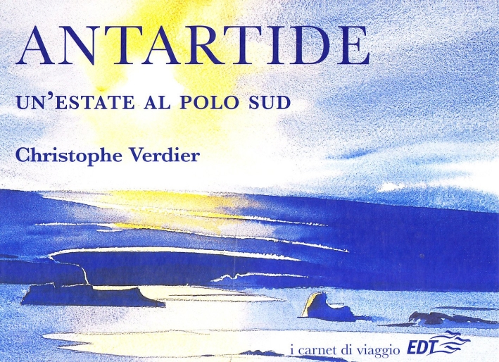 Antartide. Un'estate al Polo Sud. Ediz. illustrata Antartide. Un'estate al Polo Sud. Ediz. illustrata
