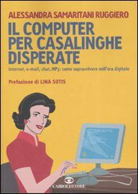Il computer per casalinghe disperate. Internet, e-mail, chat, mp3: come sopravvivere nell'era digitale Il computer per casalinghe disperate. Internet, e-mail, chat, mp3: come sopravvivere nell'era digitale