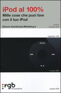 IPod al 100 per cento. Mille cose che puoi fare con il tuo iPod IPod al 100 per cento. Mille cose che puoi fare con il tuo iPod