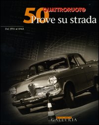 Cinquanta Prove su Strada dal 1956 al 1963. Quattroruote Cinquanta Prove su Strada dal 1956 al 1963. Quattroruote