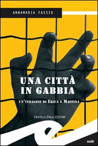 Una città in gabbia. Un'indagine di Erika e Maffina Una città in gabbia. Un'indagine di Erika e Maffina