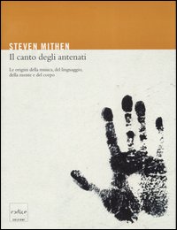 Il canto degli antenati. Le origini della musica, del linguaggio, della mente e del corpo Il canto degli antenati. Le origini della musica, del linguaggio, della mente e del corpo