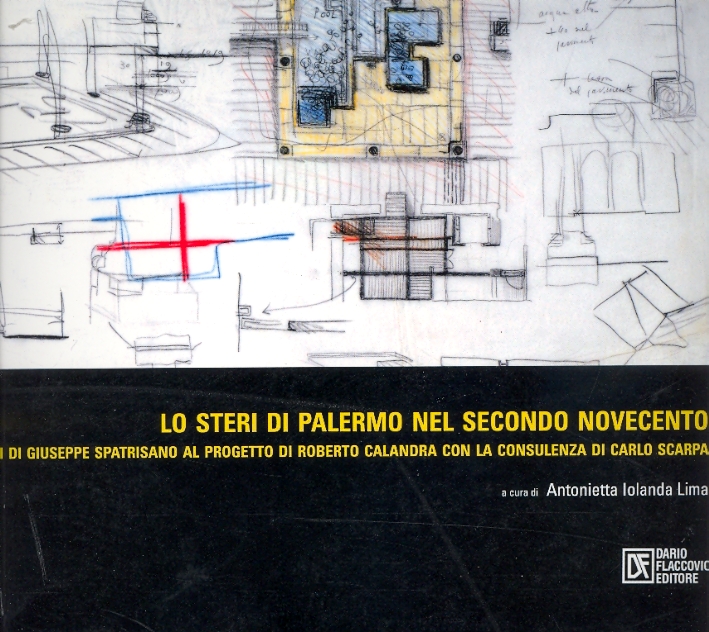 Lo Steri di Palermo nel secondo Novecento dagli studi di Giuseppe Spatrisano al progetto di Roberto Calandra con la consulenza di Carlo Scarpa Lo Steri di Palermo nel secondo Novecento dagli studi di Giuseppe Spatrisano al progetto di Roberto Calandra con la consulenza di Carlo Scarpa