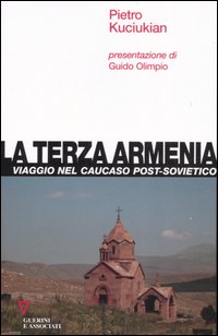 La terza Armenia. Viaggio nel Caucaso post-sovietico La terza Armenia. Viaggio nel Caucaso post-sovietico