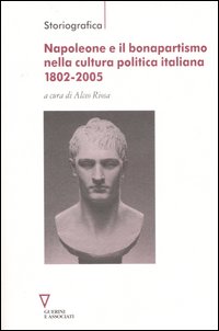 Napoleone e il bonapartismo nella cultura politica italiana 1802-2005 Napoleone e il bonapartismo nella cultura politica italiana 1802-2005