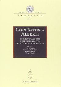 Leon Battista Alberti teorico delle arti e gli impegni civili del «De re aedificatoria». Atti dei Convegni internazionali (Mantova, 2002-2003)