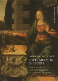 Dichiarazione d'Amore. Il Vero Significato dell'Annunciazione di Leonardo