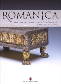 Romanica. Arte e Liturgie nelle Terre di San Geminiano e Matilde di Canossa. Catalogo della Mostra (Modena, 16 Dicembre 2006­1 Aprile 2007