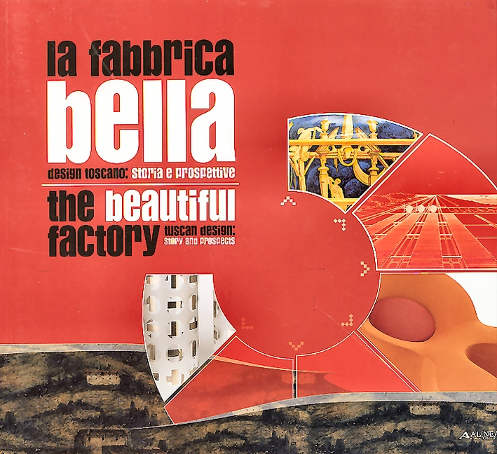La fabbrica bella. Design toscano, storia e prospettive. The Beautiful Factory. Tuscan design, history and prospects La fabbrica bella. Design toscano, storia e prospettive. The Beautiful Factory. Tuscan design, history and prospects