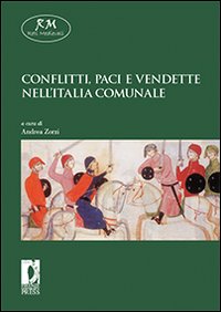 Conflitti, paci e vendette nell'Italia comunale Conflitti, paci e vendette nell'Italia comunale
