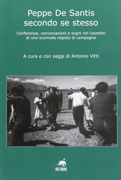 Peppe De Santis secondo se stesso. Conferenze, conversazioni e sogni nel cassetto di uno scomodo regista di campagna Peppe De Santis secondo se stesso. Conferenze, conversazioni e sogni nel cassetto di uno scomodo regista di campagna