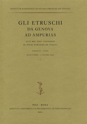 Gli etruschi da Genova ad Ampurias. Atti del 24° Convegno di studi etruschi ed italici (Marseilles-Lattes, 26 settembre-1 ottobre 2002) Gli etruschi da Genova ad Ampurias. Atti del 24° Convegno di studi etruschi ed italici (Marseilles-Lattes, 26 settembre-1 ottobre 2002)