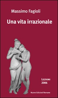 Una vita irrazionale. Lezioni 2006. Una vita irrazionale. Lezioni 2006.