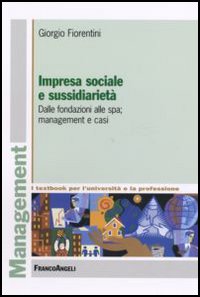 Impresa sociale e sussidiarietà. Dalle fondazioni alle Spa; management e casi Impresa sociale e sussidiarietà. Dalle fondazioni alle Spa; management e casi