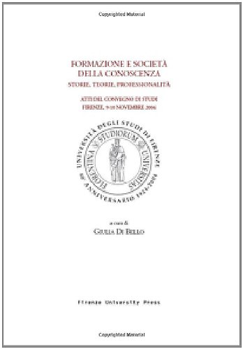 Formazione e società nella conoscenza. Storie, teorie, professionalità. Atti del Convegno di studi (Firenze, 9-10 novembre 2004) Formazione e società nella conoscenza. Storie, teorie, professionalità. Atti del Convegno di studi (Firenze, 9-10 novembre 2004)