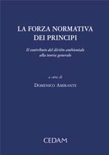 La forza normativa dei principi. Il contributo del diritto ambientale alla teoria generale La forza normativa dei principi. Il contributo del diritto ambientale alla teoria generale