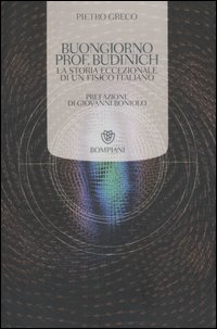 Buongiorno prof. Budinich. La storia eccezionale di un fisico italiano Buongiorno prof. Budinich. La storia eccezionale di un fisico italiano