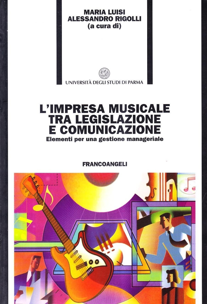 L'impresa musicale tra legislazione e comunicazione. Elementi per una gestione manageriale L'impresa musicale tra legislazione e comunicazione. Elementi per una gestione manageriale